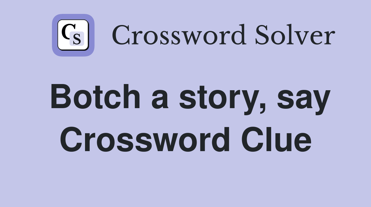Botch a story, say Crossword Clue Answers Crossword Solver